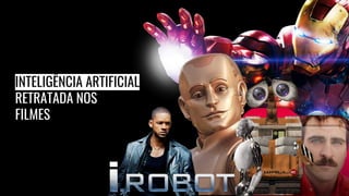 INTELIGÊNCIA ARTIFICIAL
RETRATADA NOS
FILMES
 