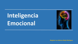 Inteligencia
Emocional
Magister Luz Adriana Mejía Rodríguez
 