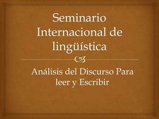 Seminario Internacional de lingüística Análisis del Discurso Para leer y Escribir 