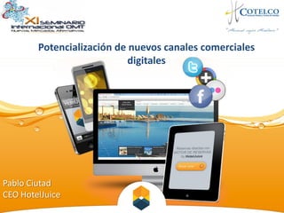Pablo Ciutad
CEO HotelJuice
Potencialización de nuevos canales comerciales
digitales
 