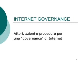 INTERNET GOVERNANCE Attori, azioni e procedure per una “governance” di Internet  