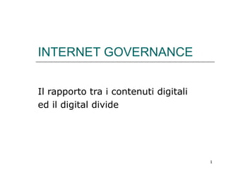 INTERNET GOVERNANCE Il rapporto tra i contenuti digitali  ed il digital divide 