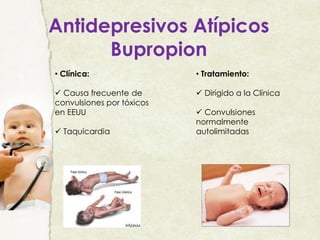• Clínica:
 Causa frecuente de
convulsiones por tóxicos
en EEUU
 Taquicardia
• Tratamiento:
 Dirigido a la Clínica
 Convulsiones
normalmente
autolimitadas
Antidepresivos Atípicos
Bupropion
 