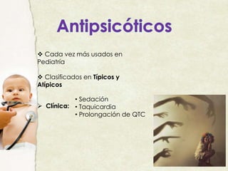  Cada vez más usados en
Pediatría
 Clasificados en Típicos y
Atípicos
 Clínica:
• Sedación
• Taquicardia
• Prolongación de QTC
 