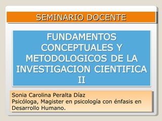 SEMINARIO DOCENTE Sonia Carolina Peralta Díaz Psicóloga, Magister en psicología con énfasis en Desarrollo Humano. 