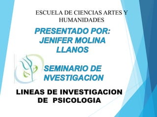 ESCUELA DE CIENCIAS ARTES Y 
HUMANIDADES 
LINEAS DE INVESTIGACION 
DE PSICOLOGIA 
 