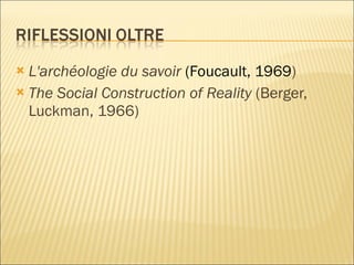 L'archéologie du savoir   (Foucault, 1969 ) The Social Construction of Reality  (Berger, Luckman, 1966) 