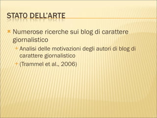 Numerose ricerche sui blog di carattere giornalistico Analisi delle motivazioni degli autori di blog di carattere giornalistico (Trammel et al., 2006) 