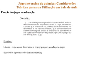 Função dos jogos na educação
Conceito:
Funções:
Lúdica - relaciona a diversão e o prazer proporcionada pelo jogo;
Educativa -apreensão de conhecimentos;
 
