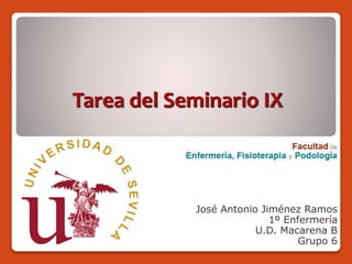 Tarea del Seminario IX
José Antonio Jiménez Ramos
1º Enfermería
U.D. Macarena B
Grupo 6
 
