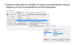 • Como en este caso las variables no siguen una distribución normal,
elegimos un test no paramétrico: test de Wilconxon.
 