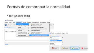 Formas de comprobar la normalidad
• Test (Shapiro-Wilk)
 