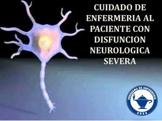 CUIDADO DE 
ENFERMERIA AL 
PACIENTE CON 
DISFUNCION 
NEUROLOGICA 
SEVERA 
 