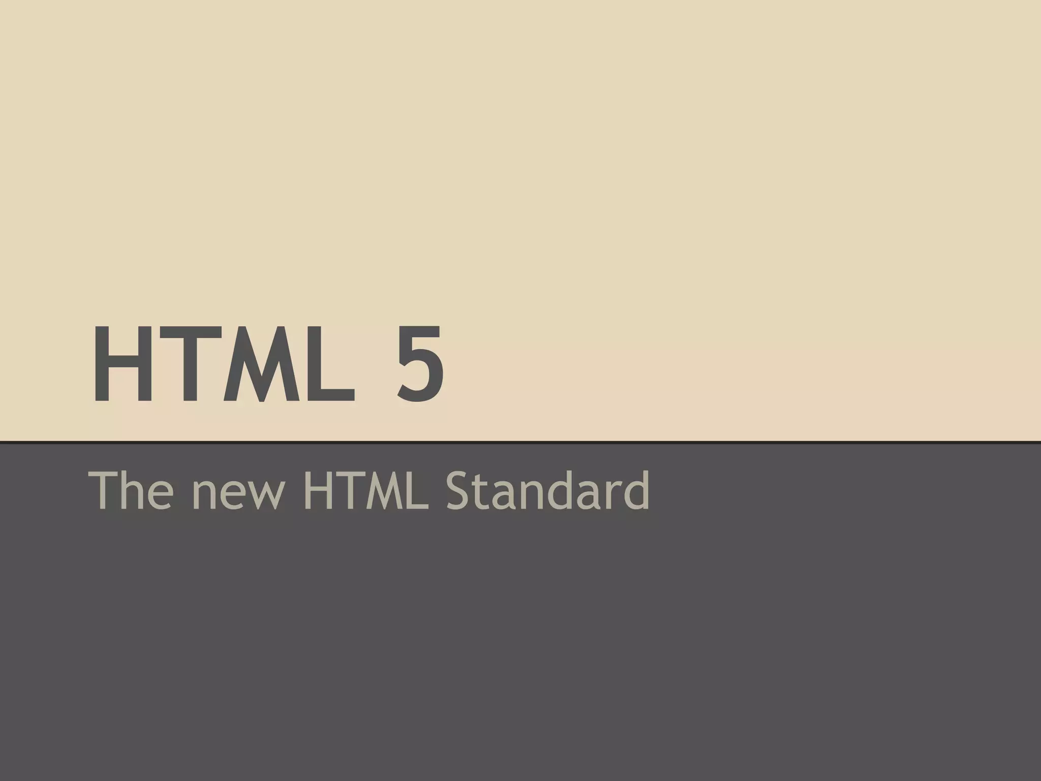 HTML 5
The new HTML Standard
 