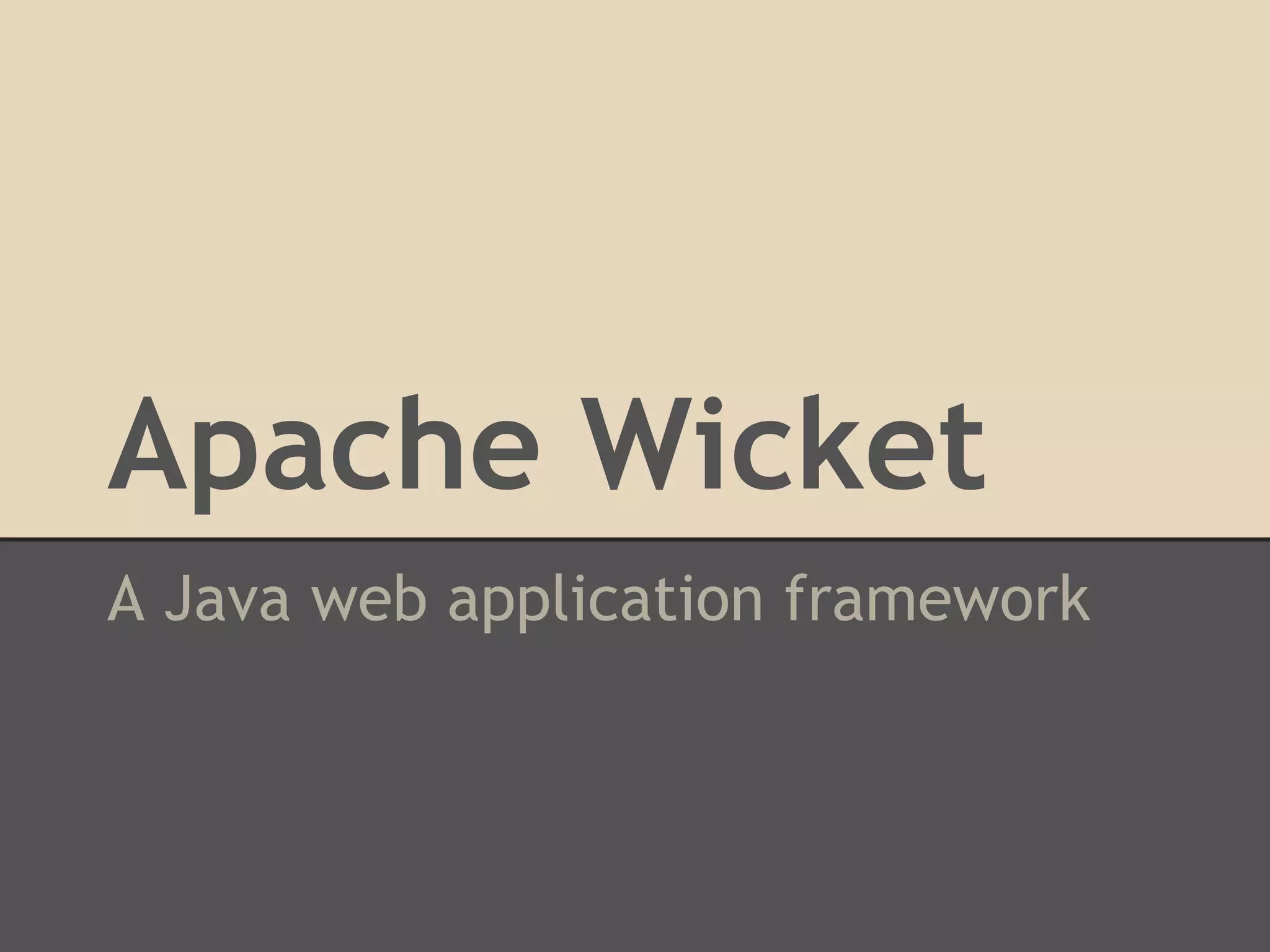 Apache Wicket
A Java web application framework
 