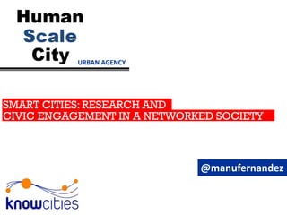 URBAN AGENCY
@manufernandez
SMART CITIES: RESEARCH AND
to manage knowledge citiesCIVIC ENGAGEMENT IN A NETWORKED SOCIETY
 