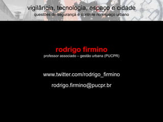 rodrigo firmino professor associado – gestão urbana (PUCPR) www.twitter.com/rodrigo_firmino 