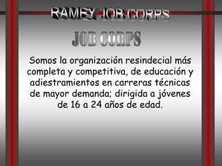 RAMEY JOB CORPSJob CorpsSomos la organización resindecial más completa y competitiva, de educación y adiestramientos en carreras técnicas de mayor demanda; dirigida a jóvenes de 16 a 24 años de edad.