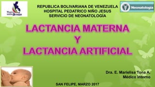 REPUBLICA BOLIVARIANA DE VENEZUELA
HOSPITAL PEDATRICO NIÑO JESUS
SERVICIO DE NEONATOLOGÍA
SAN FELIPE, MARZO 2017
Dra. E. Marielisa Tona A.
Médico Interno
 