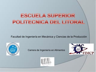 ESCUELA SUPERIOR  POLITECNICA DEL LITORAL Facultad de Ingeniería en Mecánica y Ciencias de la Producción Carrera de Ingeniería en Alimentos 