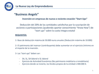 La Nueva Ley de Emprendedores

“Business Angels”
Inversión en empresas de nueva o reciente creación “Start Ups”
Deducción ...