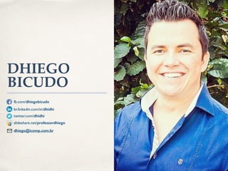 DHIEGO 
BICUDO 
fb.com/dhiegobicudo 
br.linkedin.com/in/dhidhi 
twitter.com/dhidhi 
slideshare.net/professordhiego 
dhiego@icomp.com.br 

