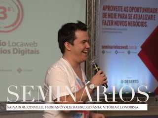 SEMINÁRIOS SALVADOR, JOINVILLE, FLORIANÓPOLIS, BAURU, GOIÂNIA, VITÓRIA E LONDRINA. 
 