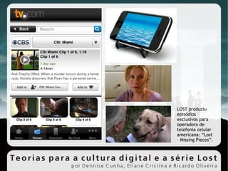 LOST produziu episódios exclusivos para operadora de telefonia celular americana: “Lost – Missing Pieces”. 