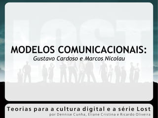 MODELOS COMUNICACIONAIS: Gustavo Cardoso e Marcos Nicolau 