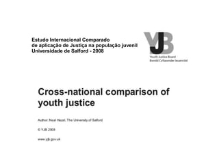 Estudo Internacional Comparado
de aplicação de Justiça na população juvenil
Universidade de Salford - 2008
 