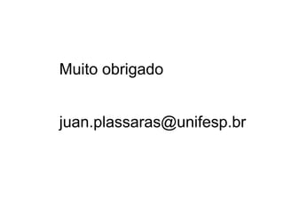 Muito obrigado
juan.plassaras@unifesp.br
 