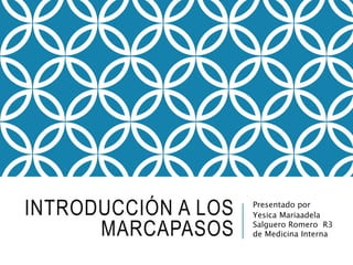 INTRODUCCIÓN A LOS
MARCAPASOS
Presentado por
Yesica Mariaadela
Salguero Romero R3
de Medicina Interna
 