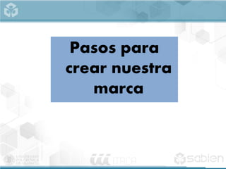 Pasos para
crear nuestra
marca
 