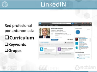 LinkedIN
Red profesional
por antonomasia
Curriculum
Keywords
Grupos
 