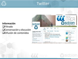 Twitter
Información
Filtrado
Conversación y discusión
Difusión de contenidos
 