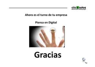 Ahora es el turno de tu empresa

       Piensa en Digital




      Gracias
 