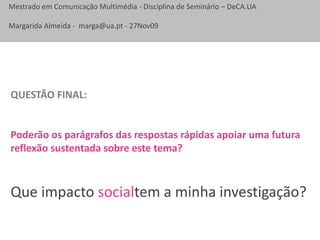QUESTÃO FINAL:Poderão os parágrafos das respostas rápidas apoiar uma futura reflexão sustentada sobre este tema?Que impacto socialtem a minha investigação?