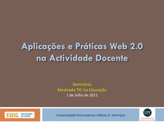 Seminário
Mestrado TIC na Educação
      1 de Julho de 2011



Universidade Portucalense Infante D. Henrique
 