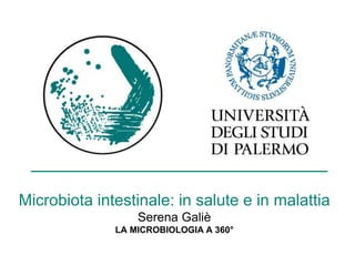 Microbiota intestinale: in salute e in malattia
Serena Galiè
LA MICROBIOLOGIA A 360°
 