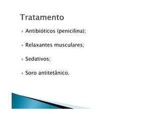 Antibióticos (penicilina);
Relaxantes musculares;
Sedativos;Sedativos;
Soro antitetânico.
 