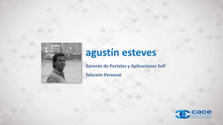 agustín esteves
Gerente de Portales y Aplicaciones Self
Telecom Personal
 