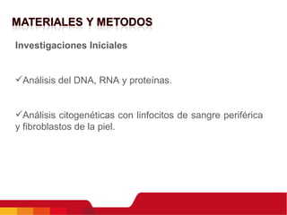 Investigaciones Iniciales Análisis del DNA, RNA y proteínas. Análisis citogenéticas con linfocitos de sangre periférica y fibroblastos de la piel. 
