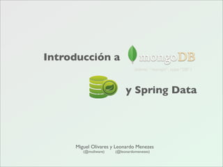 Introducción a


                           y Spring Data




     Miguel Olivares y Leonardo Menezes
        (@moliware)   (@leonardomenezes)
 
