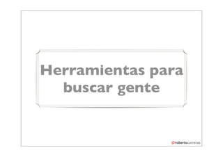 Herramientas para
  buscar gente
 