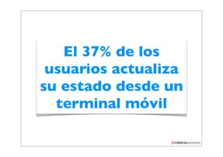 El 37% de los
 usuarios actualiza
su estado desde un
  terminal móvil
 