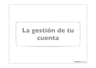 La gestión de tu
    cuenta
 