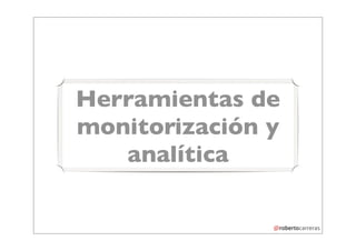 Herramientas de
monitorización y
   analítica
 