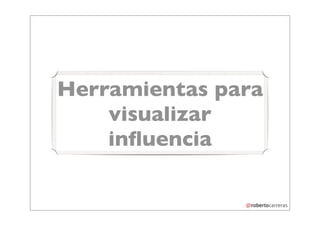 Herramientas para
    visualizar
    inﬂuencia
 