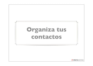 Organiza tus
 contactos
 