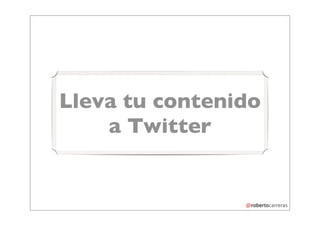 Lleva tu contenido
    a Twitter
 